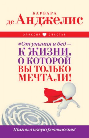 Барбары де Анджелис. От уныния и бед – к жизни, о которой вы только мечтали! Шагни в новую реальность! (2016) RTF,FB2,EPUB,MOBI,DOCX