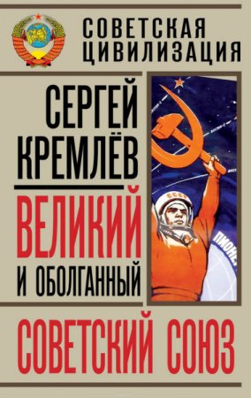 Сергей Кремлев. Великий и оболганный Советский Союз. 22 антимифа о Советской цивилизации (2016) RTF,FB2