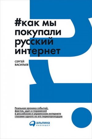 Сергей Васильев. Как мы покупали русский интернет (2017) EPUB,FB2,MOBI