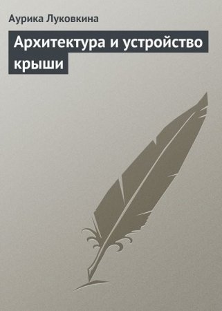 Аурика Луковкина. Архитектура и устройство крыши (2013) PDF,FB2,EPUB,MOBI,DOCX