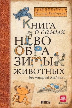 Каспар Хендерсон. Книга о самых невообразимых животных. Бестиарий XXI века (2015) EPUB,FB2,MOBI