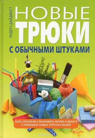 Новые трюки с обычными штуками. 2000 способов сэкономить время и деньги с помощью самых простых вещей