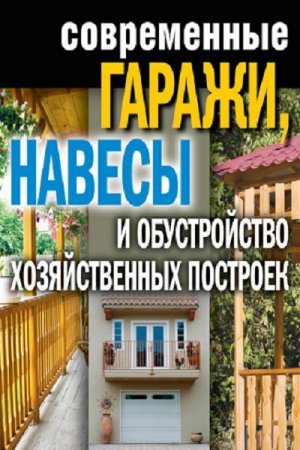 Современные гаражи, навесы и обустройство хозяйственных построек