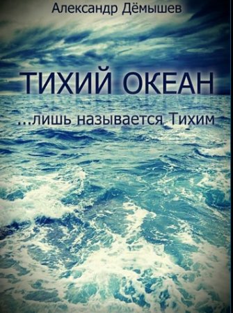 Александр Дёмышев. Тихий океан… лишь называется тихим (2017)