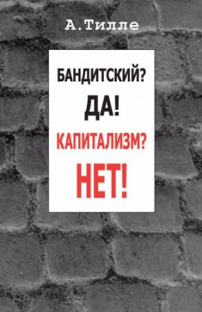 Анатолий Тилле. Бандитский? Да! Капитализм? Нет! Сборник