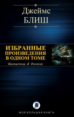 Джеймс Блиш. Избранные произведения в одном томе