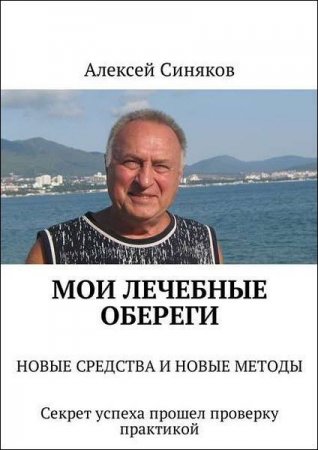 Мои лечебные обереги. Новые средства и новые методы. Секрет успеха прошел проверку практикой