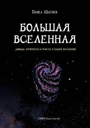 Большая вселенная. Доводы, аргументы и факты о нашей вселенной