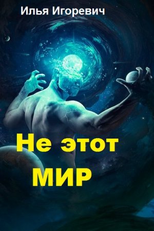 Илья Игоревич. Не этот мир (2018)