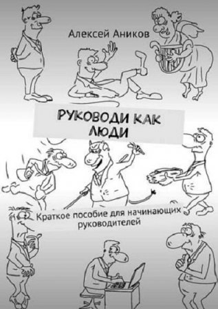 Руководи как люди. Краткое пособие для начинающих руководителей