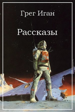 Грег Иган. Сборник рассказов (2019)