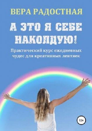 А это я себе наколдую! Практический курс ежедневных чудес для креативных лентяек