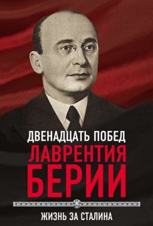 Сергей Кремлев. 12 побед Лаврентия Берии. Жизнь за Сталина