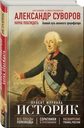 Александр Суворов. Наука побеждать. Боевой путь великого триумфатора