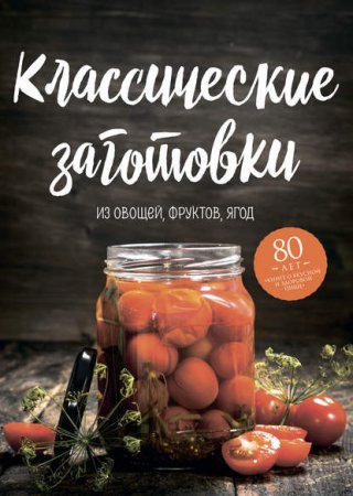 Классические заготовки. Из овощей, фруктов, ягод