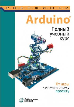 Arduino. Полный учебный курс. От игры к инженерному проекту