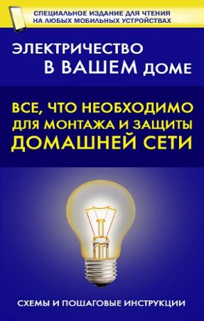 Электричество в вашем доме. Все, что необходимо для монтажа и защиты домашней электросети