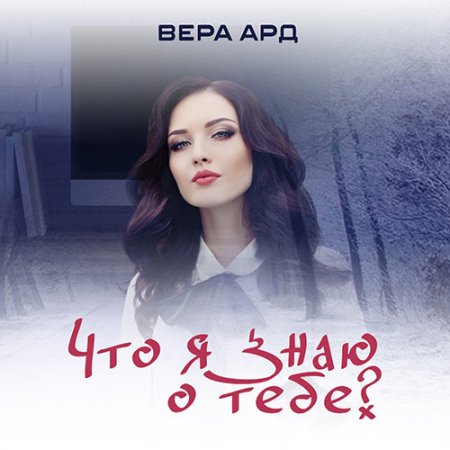 Ард Вера. Что я знаю о тебе? (2021) Аудиокнига