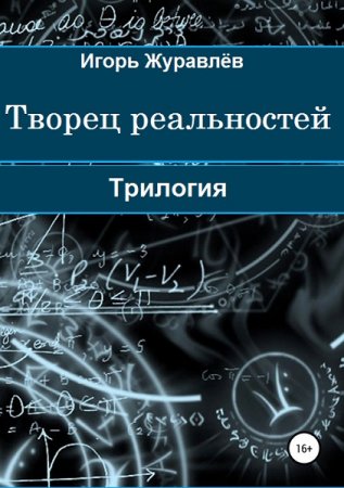 Игорь Журавлёв. Творец реальностей. Трилогия