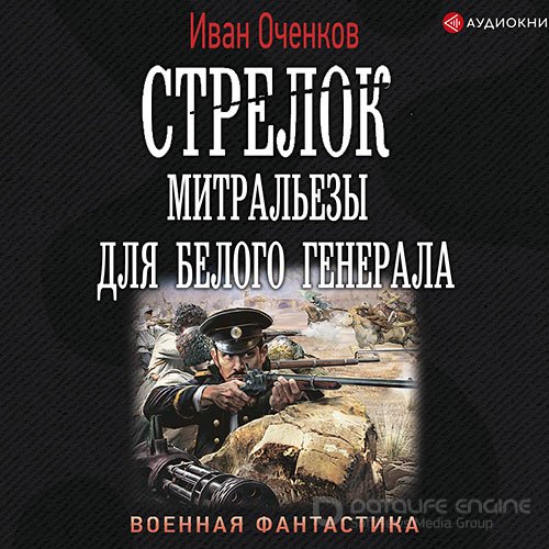 Оченков Иван. Стрелок. Митральезы для Белого генерала (2021) Аудиокнига