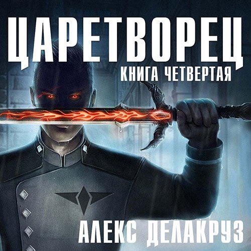 Делакруз Алекс. Царетворец. Волчий пастырь. Книга четвёртая (2022) Аудиокнига