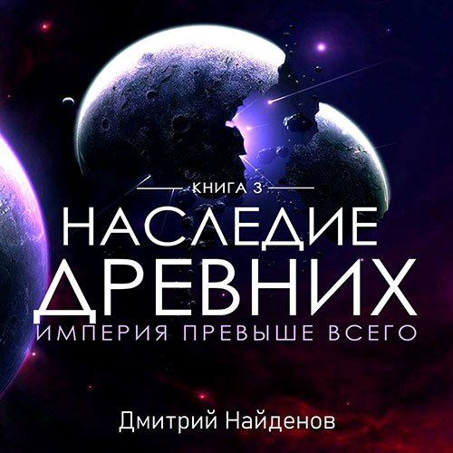 Найденов Дмитрий. Наследие древних. Империя превыше всего (2022) Аудиокнига