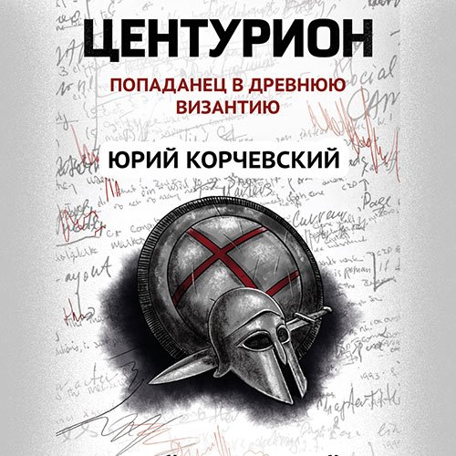 Корчевский Юрий. Центурион. Попаданец в древнюю Византию (2023) Аудиокнига