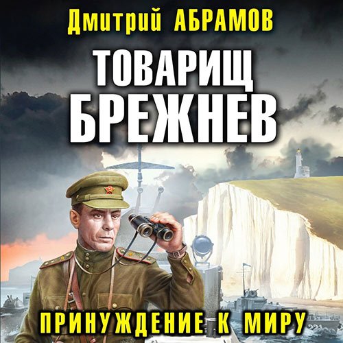 Абрамов Дмитрий. Товарищ Брежнев. Принуждение к миру (2023) Аудиокнига