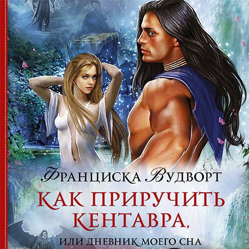 Вудворт Франциска. Как приручить кентавра, или Дневник моего сна (2023) Аудиокнига